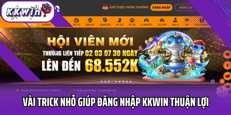 Vài trick nhỏ giúp đăng nhập Kkwin thuận lợi